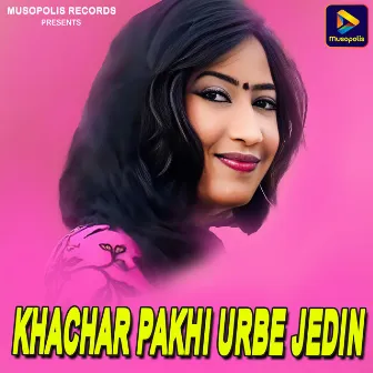 Khachar Pakhi Urbe Jedin by 