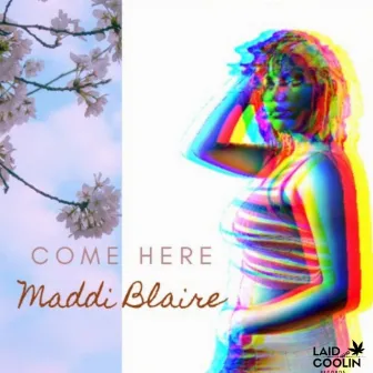 Come Here by Maddi Blaire