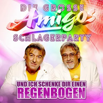 Die grosse Amigos Schlagerparty - Und ich schenke dir einen Regenbogen by Die Amigos