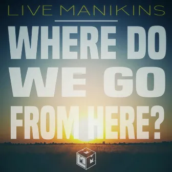 Where Do We Go From Here? by Live Manikins