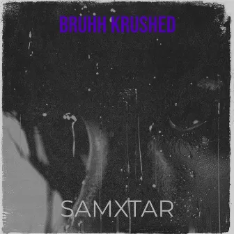 Bruhh Krushed by Samxtar