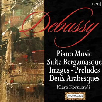 Debussy: Piano Music Suite Bergamasque - Images - Preludes - Deux Arabesques by Klara Kormendi