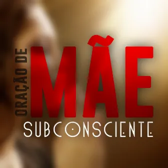 Oração de Mãe by Subconsciente