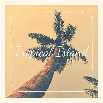 Tropical Island: Ocean Waves, Relaxation Music, Beach Ambience, Holiday Feeling by Instrumental Relaxation