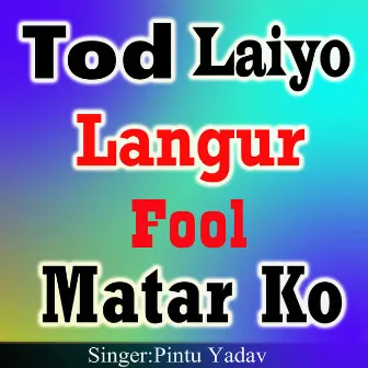 Tod Laiyo Langur Ful Matar Ko by Pintu Yadav