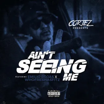 Ain't Seeing Me by Cortez