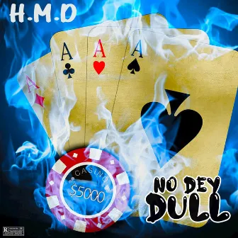 NoDey Dull by H.M.D