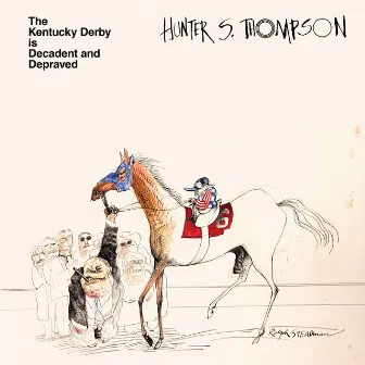 The Kentucky Derby Is Decadent And Depraved by Hunter S. Thompson