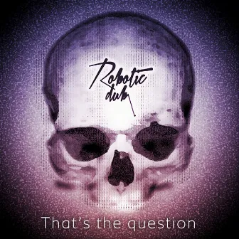 That's the Question by Robotic Dub