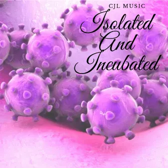 Isolated and Incubated by CJL Music