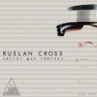 Secret Gun Remixes by Ruslan Cross