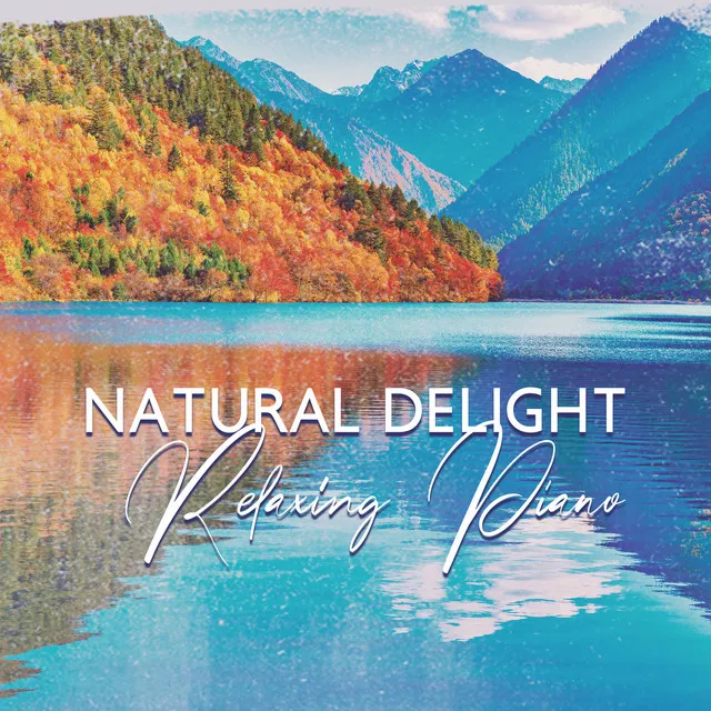 Natural Delight: Relaxing Piano Music with Sound of Nature for Stress Relief and Anxiety, Healing & Meditation, Study, Sleep