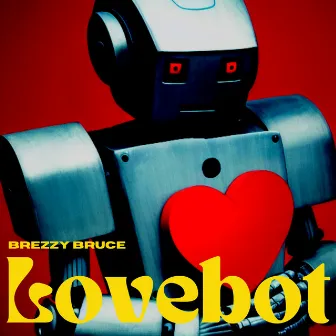 Lovebot by Brezzy Bruce