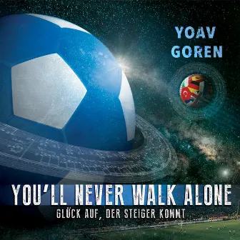 You'll Never Walk Alone / Glück auf der Steiger kommt by Yoav Goren