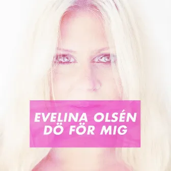 Dö för mig by Evelina Olsén