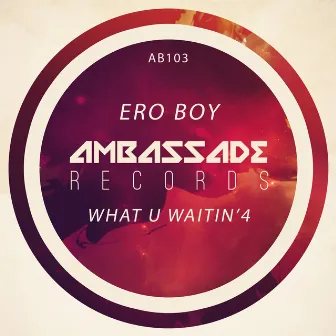 What U Waintin' 4 by Ero Boy