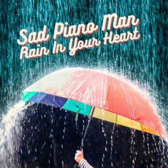 Rain in Your Heart by Sad Piano Man