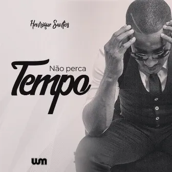 Não Perca Tempo by Henrique Santos