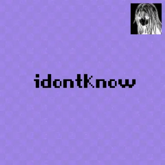 idontknow by SCARYELE