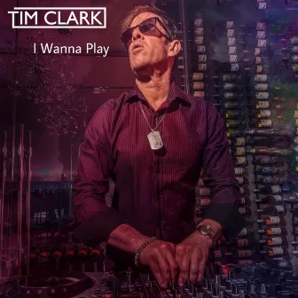 I Wanna Play by Tim Clark