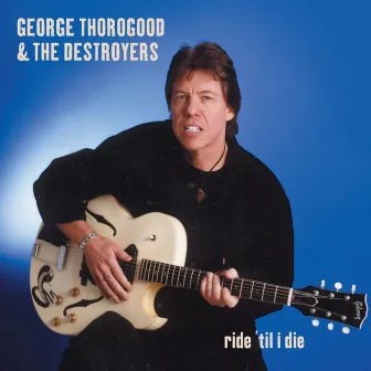 Ride 'Til I Die by George Thorogood & The Destroyers