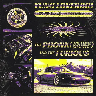 THE PHONK AND THE FURIOUS: THE FINAL CHAPTER by YUNG LOVERBOI