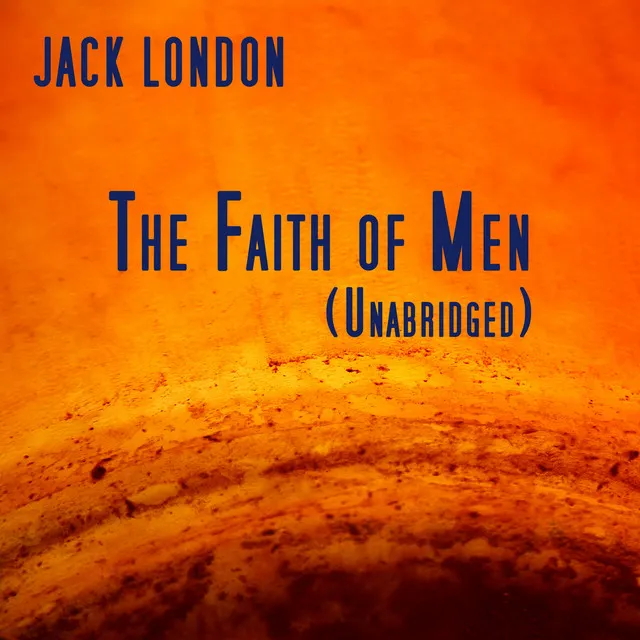 The Faith of Men, Unabridged story, by Jack London