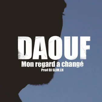 Mon regard a changé by Daouf