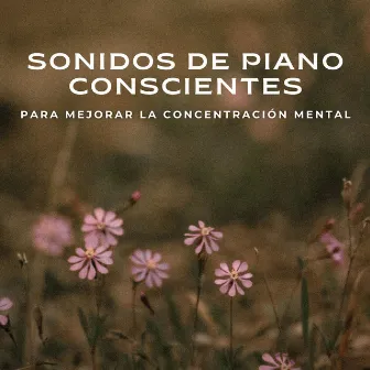 Sonidos De Piano Conscientes Para Mejorar La Concentración Mental by Música de piano para momentos de tranquilidad