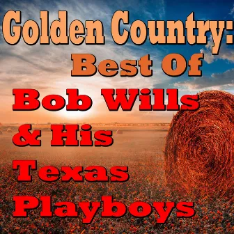 Golden Country: Best Of Bob Wills & His Texas Playboys by Bob Wills & His Texas Playboys