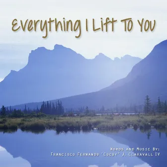 Everything I Lift To You by Paul Tagle