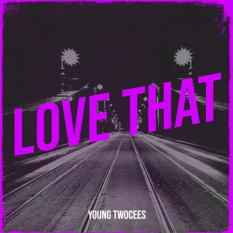 Love That by Young Twocees