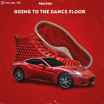 Going To The Dance Floor by Mad Man