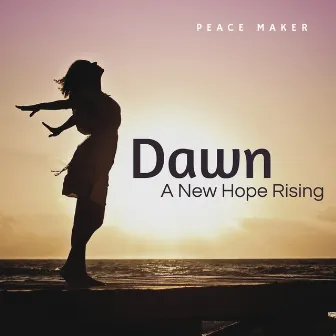 Dawn - A New Hope Rising by Peace Maker