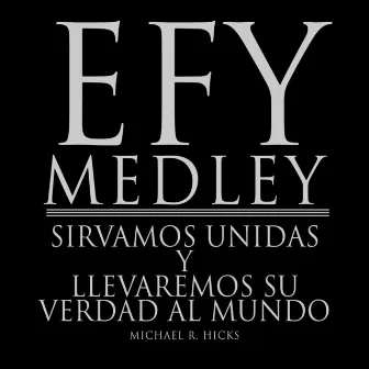 Efy Medley: Sirvamos Unidas y Llevaremos Su Verdad al Mundo (Spanish) by Michael R. Hicks