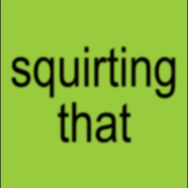 squirting that