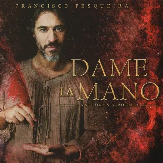 Dame la Mano, Poemas y Canciones by Francisco Pesqueira