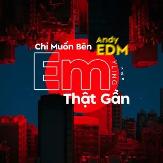 Chỉ Muốn Bên Em Thật Gần (EDM Version) by Andy