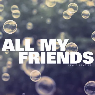 All My Friends by Lewis Frazier