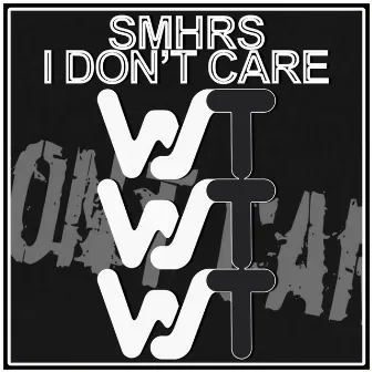 I Don’t Care by SMHRS