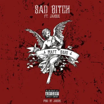 Sad Bitch by Matt Bars