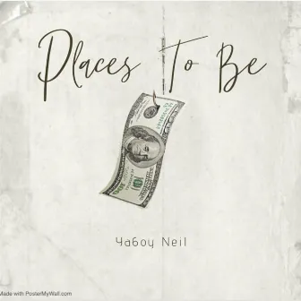 Places To Be by Yaboy Neil