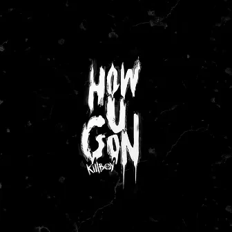 HOW U GON' by KILLBOY