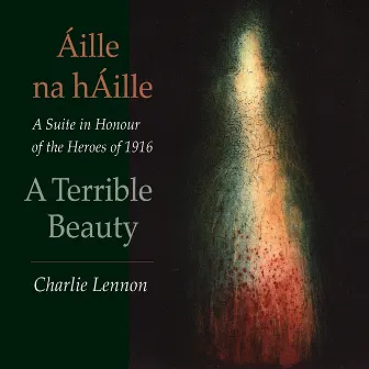 Áille na hÁille – A Terrible Beauty: A Suite in Honour of the Heroes of 1916 by Charlie Lennon