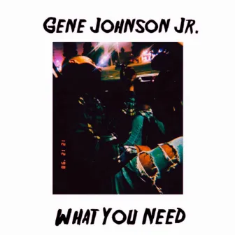 What You Need by Gene Johnson Jr.