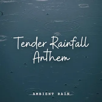 Ambient Rain: Tender Rainfall Anthem by Brainwave Music