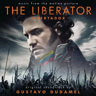 The Liberator / Libertador (Original Motion Picture Soundtrack) by Simón Bolívar Symphony Orchestra Of Venezuela