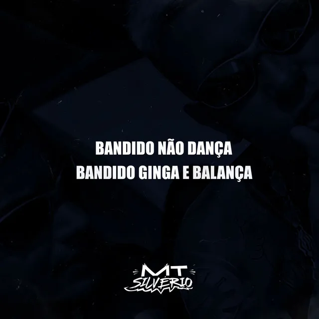 Bandido Não Dança, Bandido Ginga e Balança