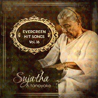 Sujatha Attanayake Evergreen Hit Songs Vol. 16 by Sujatha Attanayake