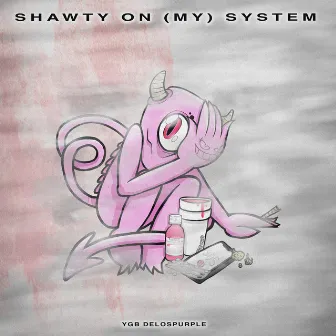 Shawtys On My System by YGB Delospurple